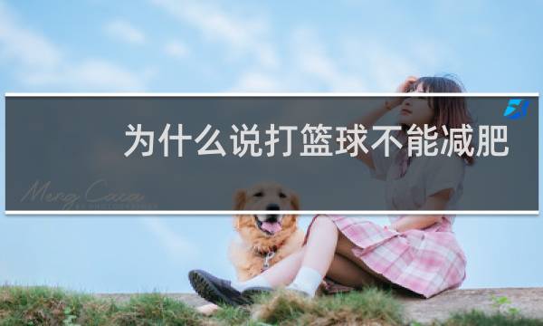为什么说打篮球不能减肥图片