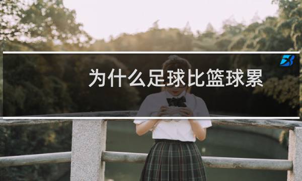 为什么足球比篮球累图片