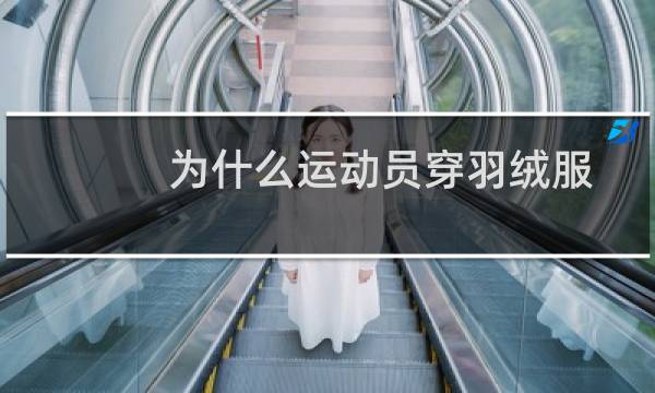 为什么运动员穿羽绒服图片