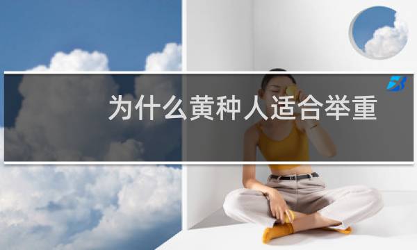 为什么黄种人适合举重图片