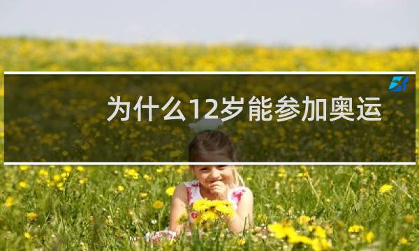 为什么12岁能参加奥运会图片