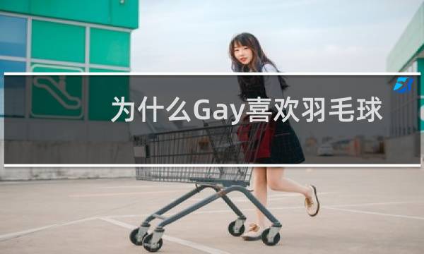 为什么Gay喜欢羽毛球图片