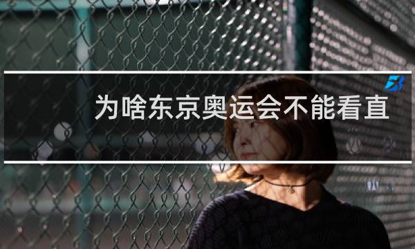 为啥东京奥运会不能看直播图片