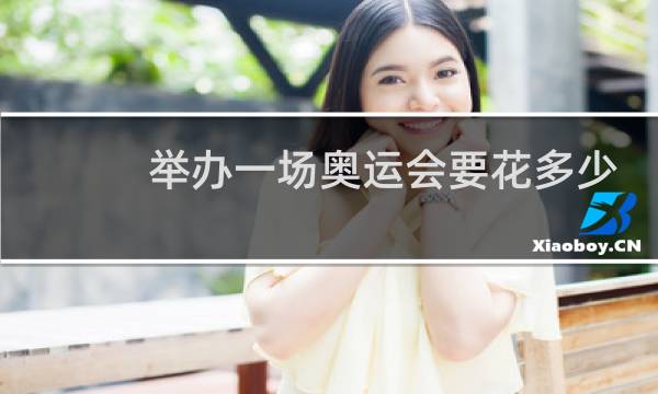 举办一场奥运会要花多少钱图片