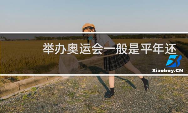 举办奥运会一般是平年还是闰年图片