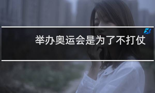 举办奥运会是为了不打仗吗图片