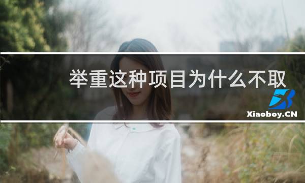 举重这种项目为什么不取消图片