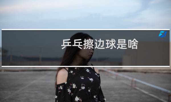 乒乓擦边球是啥图片