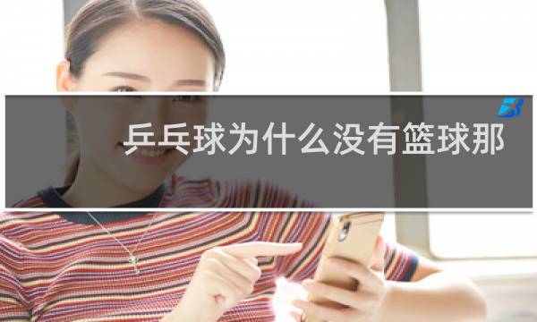 乒乓球为什么没有篮球那么火图片