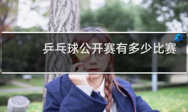 乒乓球公开赛有多少比赛项目图片