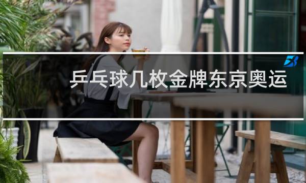 乒乓球几枚金牌东京奥运会图片