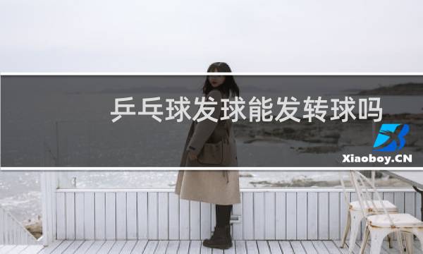 乒乓球发球能发转球吗图片