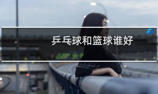 乒乓球和篮球谁好图片