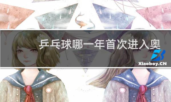 乒乓球哪一年首次进入奥运会图片