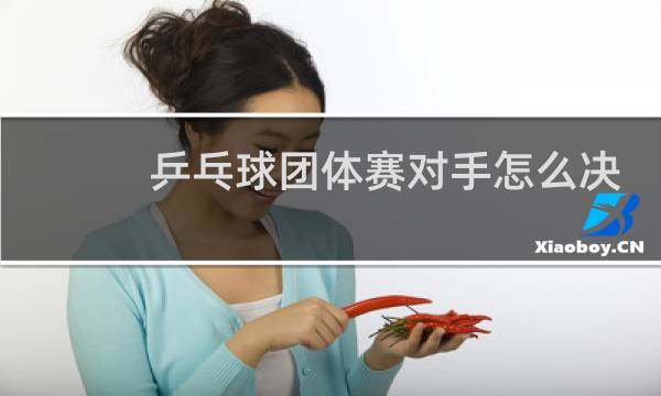 乒乓球团体赛对手怎么决定图片