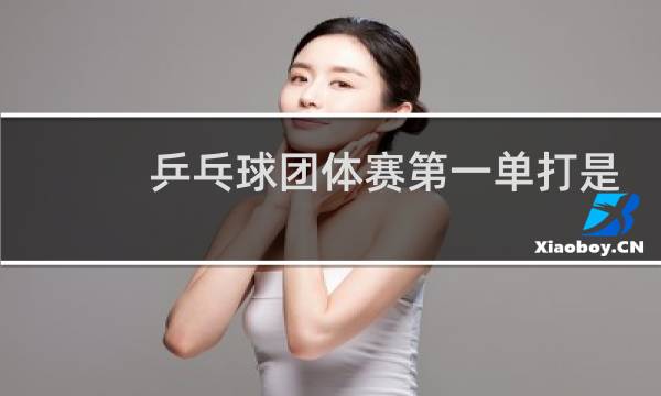 乒乓球团体赛第一单打是什么意思图片