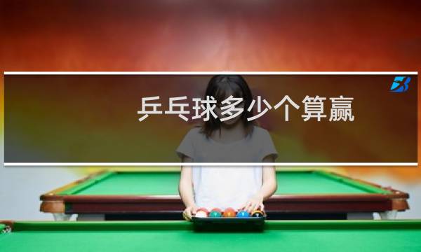 乒乓球多少个算赢图片