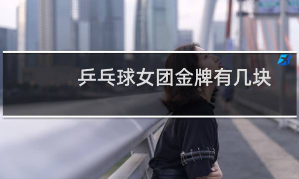乒乓球女团金牌有几块图片