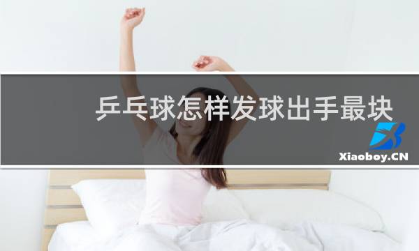 乒乓球怎样发球出手最块击球最快图片