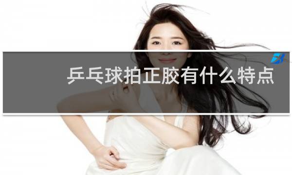 乒乓球拍正胶有什么特点图片