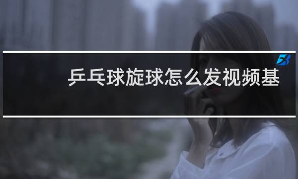 乒乓球旋球怎么发视频基础图片