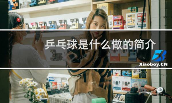 乒乓球是什么做的简介图片