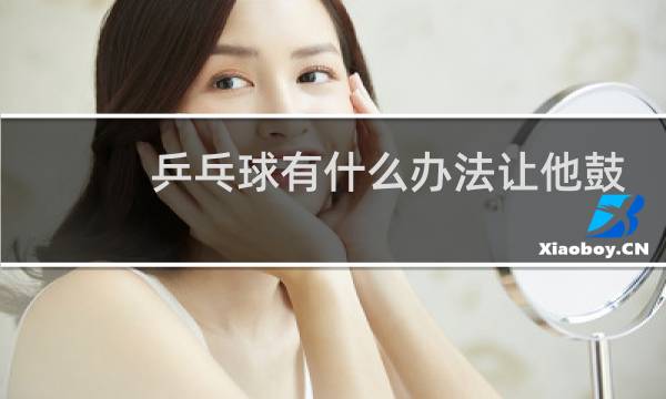 乒乓球有什么办法让他鼓起了图片