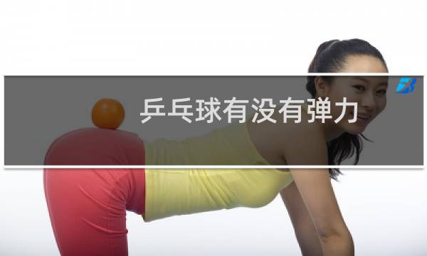 乒乓球有没有弹力图片