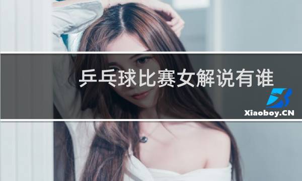 乒乓球比赛女解说有谁图片