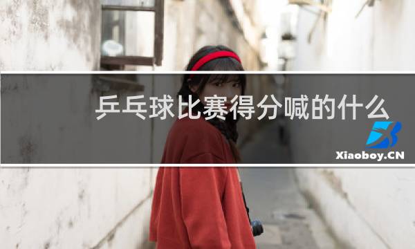 乒乓球比赛得分喊的什么图片