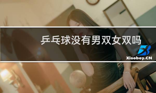 乒乓球没有男双女双吗图片
