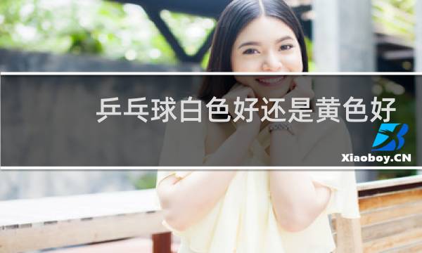 乒乓球白色好还是黄色好图片