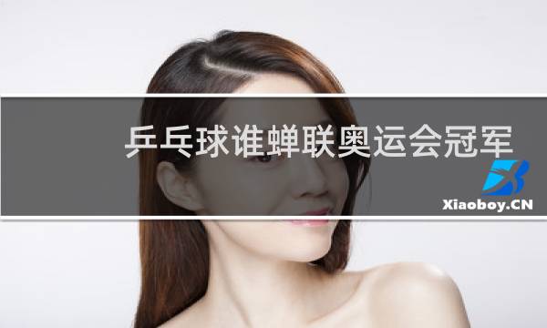 乒乓球谁蝉联奥运会冠军图片