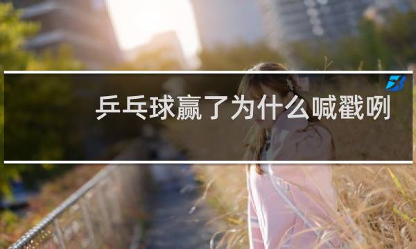乒乓球赢了为什么喊戳咧图片