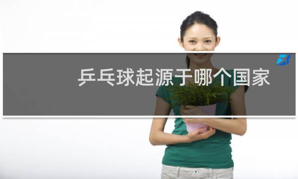乒乓球起源于哪个国家()图片