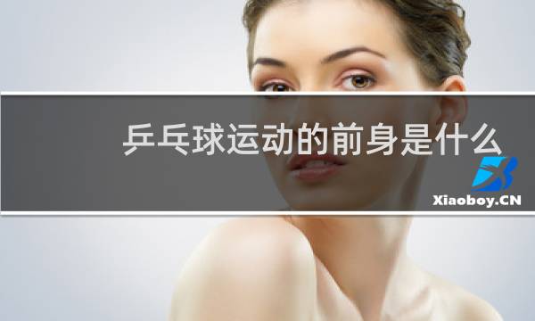 乒乓球运动的前身是什么项目图片