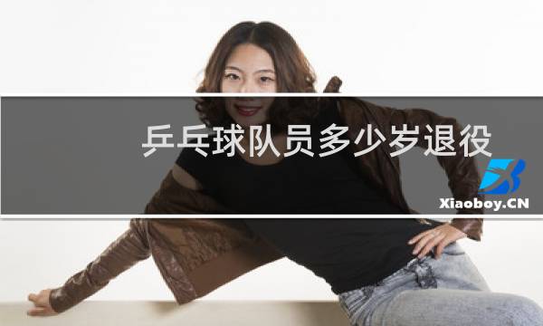 乒乓球队员多少岁退役图片