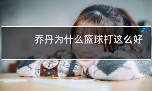 乔丹为什么篮球打这么好图片