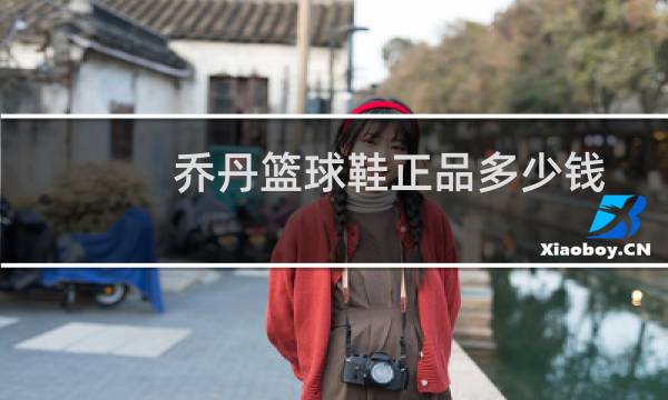 乔丹篮球鞋正品多少钱图片