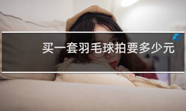 买一套羽毛球拍要多少元图片