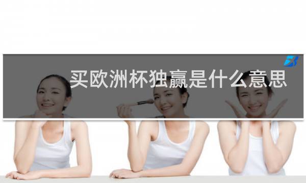 买欧洲杯独赢是什么意思图片