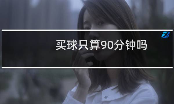 买球只算90分钟吗图片