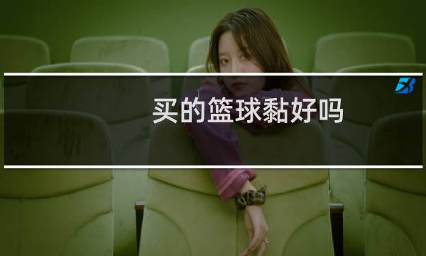 买的篮球黏好吗图片