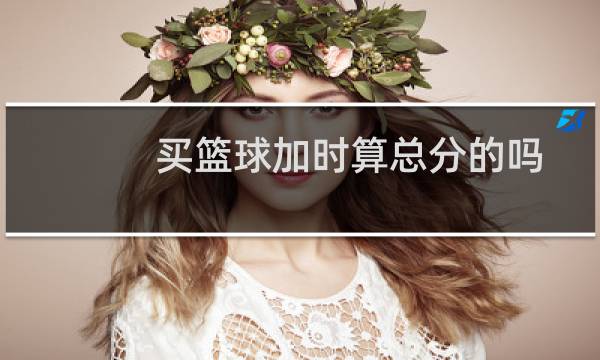 买篮球加时算总分的吗图片