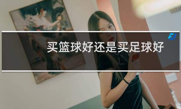 买篮球好还是买足球好图片