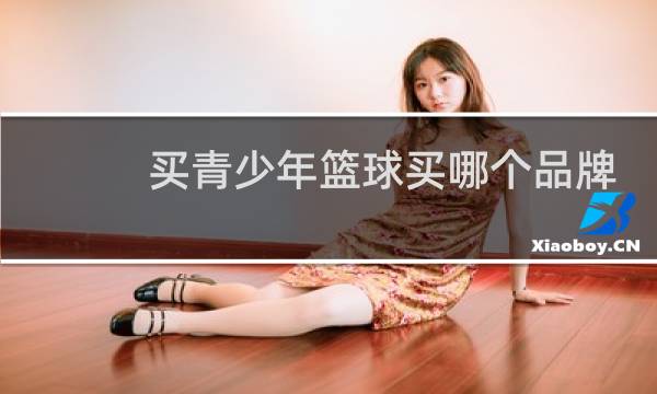 买青少年篮球买哪个品牌图片