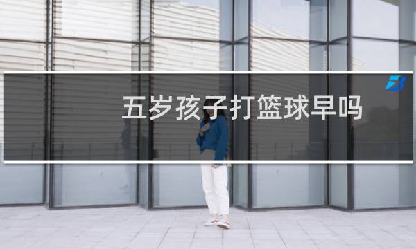 五岁孩子打篮球早吗图片
