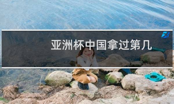 亚洲杯中国拿过第几图片