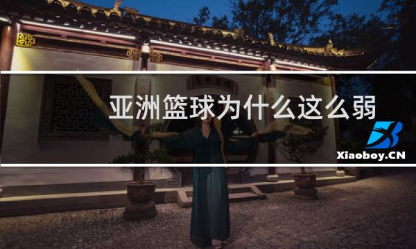 亚洲篮球为什么这么弱图片