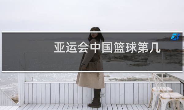 亚运会中国篮球第几图片